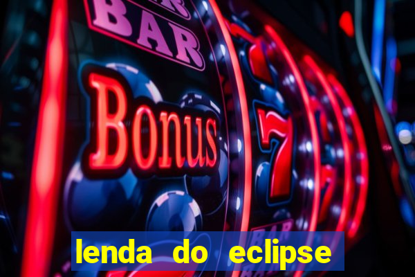 lenda do eclipse sol e lua